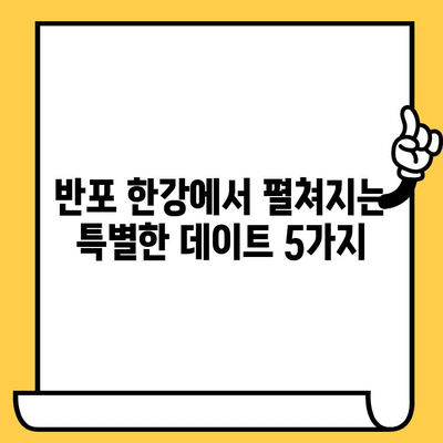 서울 반포 한강에서 잊지 못할 이색 데이트 코스 5곳 | 한강 데이트, 특별한 데이트, 서울 데이트, 데이트 코스 추천