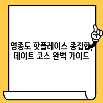 영종도 데이트 코스 추천| 낭만 가득한 하루 | 인천 데이트, 영종도 가볼만한 곳, 커플 여행