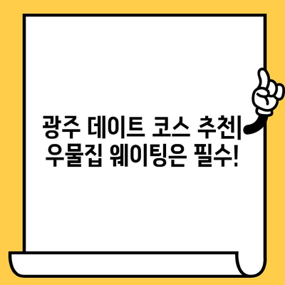 광주 데이트 코스 추천| 웨이팅 필수 맛집 