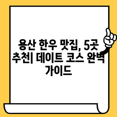 용산 한우 맛집 데이트 코스 추천| 분위기 좋은 곳 5곳 | 데이트, 한우, 용산, 맛집, 코스