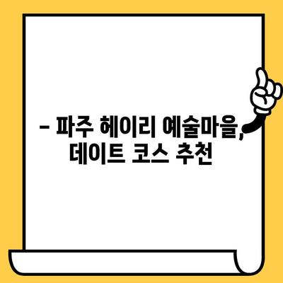 파주 데이트 코스 추천| 예술과 자연이 함께하는 헤이리예술마을 | 파주 데이트, 헤이리, 예술, 자연, 가볼만한곳