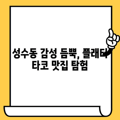 성수동 플래터 타코 맛집 & 영화 감상 코스 추천 | 데이트, 핫플레이스, 분위기 좋은 맛집