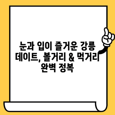 강릉 데이트 코스 추천| 낭만 가득, 볼거리 & 먹거리 완벽 정복 | 강릉 여행, 커플 여행, 데이트 코스, 가볼 만한 곳