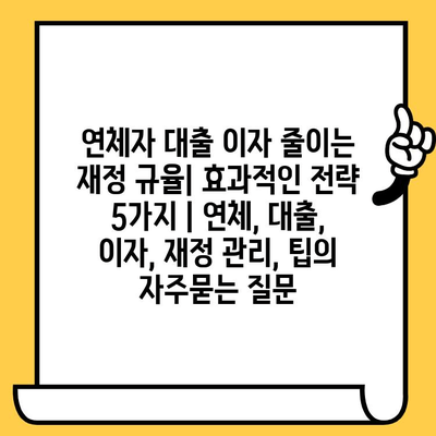 연체자 대출 이자 줄이는 재정 규율| 효과적인 전략 5가지 | 연체, 대출, 이자, 재정 관리, 팁