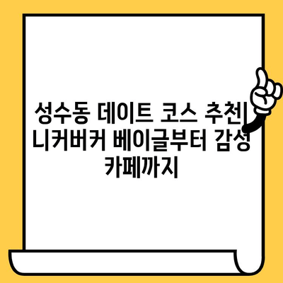 성수동 데이트 코스 추천| 니커버커 베이글 맛집부터 감성 카페까지 | 성수 데이트, 베이글 맛집, 감성 카페, 데이트 코스 추천