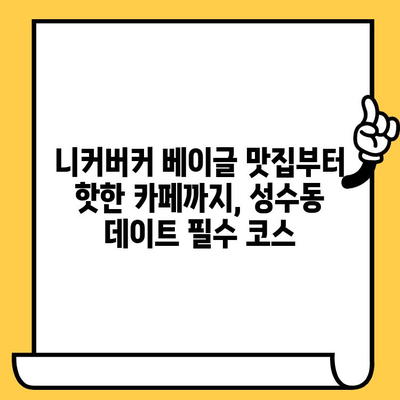 성수동 데이트 코스 추천| 니커버커 베이글 맛집부터 감성 카페까지 | 성수 데이트, 베이글 맛집, 감성 카페, 데이트 코스 추천