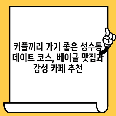 성수동 데이트 코스 추천| 니커버커 베이글 맛집부터 감성 카페까지 | 성수 데이트, 베이글 맛집, 감성 카페, 데이트 코스 추천