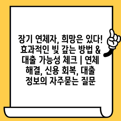 장기 연체자, 희망은 있다! 효과적인 빚 갚는 방법 & 대출 가능성 체크 | 연체 해결, 신용 회복, 대출 정보