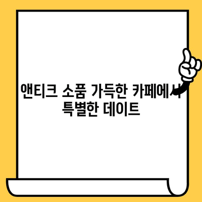 잠실 데이트 코스 추천| 앤티크 감성 가득한 카페에서 우아한 시간을 | 잠실 데이트, 앤티크 카페, 분위기 좋은 카페, 데이트 코스 추천