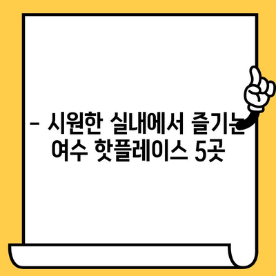 여름 더위 피해 실내 데이트하기 좋은 여수 핫플레이스| 5곳의 실내 볼거리 & 맛집 추천 | 여수 여행, 실내 데이트, 여름 여행지