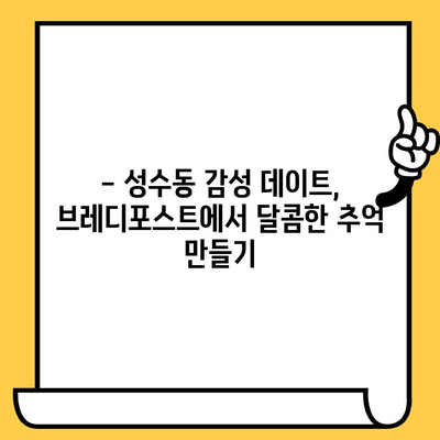 성수동 감성 데이트 코스| 브레디포스트에서 달콤한 시간 보내기 | 성수동 카페, 데이트 코스, 브레디포스트