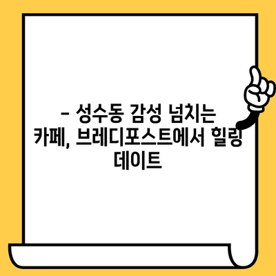 성수동 감성 데이트 코스| 브레디포스트에서 달콤한 시간 보내기 | 성수동 카페, 데이트 코스, 브레디포스트