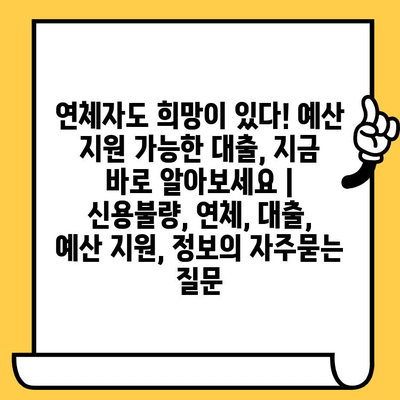 연체자도 희망이 있다! 예산 지원 가능한 대출, 지금 바로 알아보세요 | 신용불량, 연체, 대출, 예산 지원, 정보