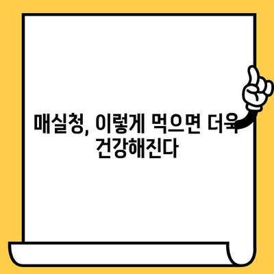 매실청 효능, 영양성분, 부작용, 유통기한까지 완벽 정리 | 건강 정보, 매실청 활용법, 부작용 주의 사항