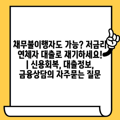 채무불이행자도 가능? 저금리 연체자 대출로 재기하세요! | 신용회복, 대출정보, 금융상담