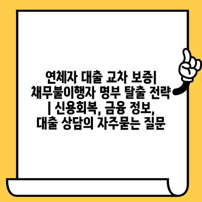 연체자 대출 교차 보증| 채무불이행자 명부 탈출 전략 | 신용회복, 금융 정보, 대출 상담