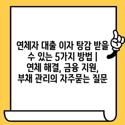 연체자 대출 이자 탕감 받을 수 있는 5가지 방법 | 연체 해결, 금융 지원, 부채 관리