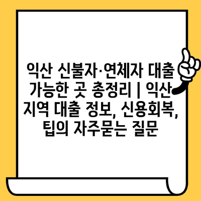 익산 신불자·연체자 대출 가능한 곳 총정리 | 익산 지역 대출 정보, 신용회복, 팁