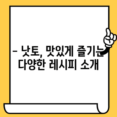 낫토의 놀라운 효능부터 유통기한까지! 궁금한 모든 것을 파헤쳐 보세요 | 낫토, 건강, 영양, 칼로리, 유통기한, 효능, 영양성분