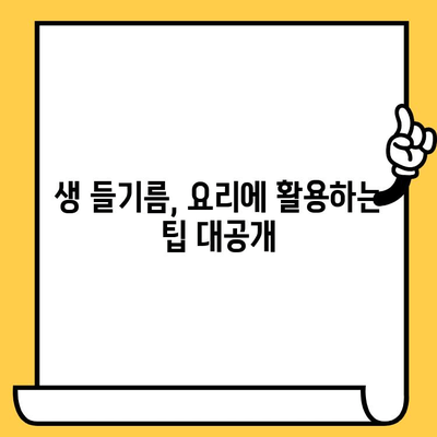 생 들기름 효능, 보관법, 유통기한 완벽 가이드 | 건강, 요리, 궁금증 해결