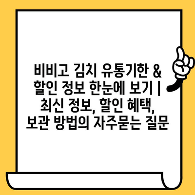 비비고 김치 유통기한 & 할인 정보 한눈에 보기 | 최신 정보, 할인 혜택, 보관 방법