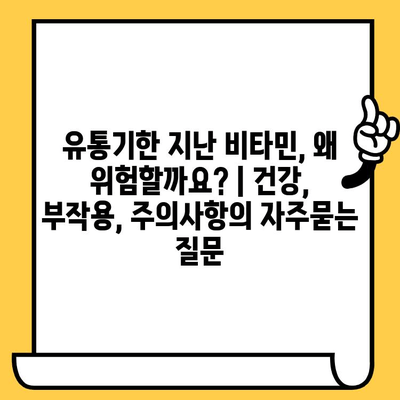 유통기한 지난 비타민, 왜 위험할까요? | 건강, 부작용, 주의사항