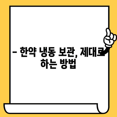 한약 보관법| 유통기한 연장을 위한 냉동 보관 가이드 | 한약, 유통기한, 냉동 보관, 보관 방법, 효능 유지