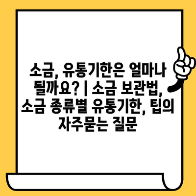 소금, 유통기한은 얼마나 될까요? | 소금 보관법, 소금 종류별 유통기한, 팁