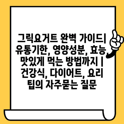 그릭요거트 완벽 가이드| 유통기한, 영양성분, 효능, 맛있게 먹는 방법까지 | 건강식, 다이어트, 요리 팁