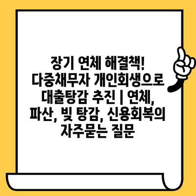 장기 연체 해결책! 다중채무자 개인회생으로 대출탕감 추진 | 연체, 파산, 빚 탕감, 신용회복