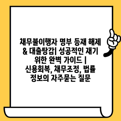 채무불이행자 명부 등재 해제 & 대출탕감| 성공적인 재기 위한 완벽 가이드 | 신용회복, 채무조정, 법률 정보