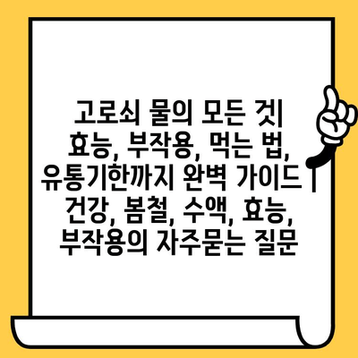 고로쇠 물의 모든 것| 효능, 부작용, 먹는 법, 유통기한까지 완벽 가이드 | 건강, 봄철, 수액, 효능, 부작용