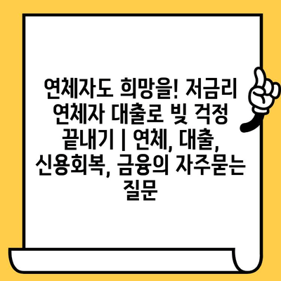 연체자도 희망을! 저금리 연체자 대출로 빚 걱정 끝내기 | 연체, 대출, 신용회복, 금융