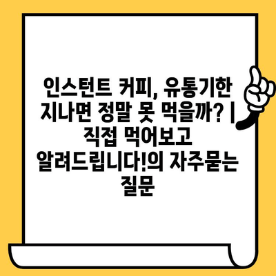 인스턴트 커피, 유통기한 지나면 정말 못 먹을까? | 직접 먹어보고 알려드립니다!