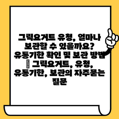 그릭요거트 유청, 얼마나 보관할 수 있을까요? 유통기한 확인 및 보관 방법 | 그릭요거트, 유청, 유통기한, 보관