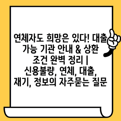 연체자도 희망은 있다! 대출 가능 기관 안내 & 상환 조건 완벽 정리 | 신용불량, 연체, 대출, 재기, 정보