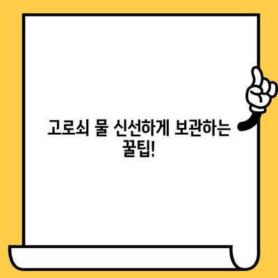 고로쇠 물, 얼마나 신선하게 보관해야 할까요? | 유통기한, 보관법, 꿀팁