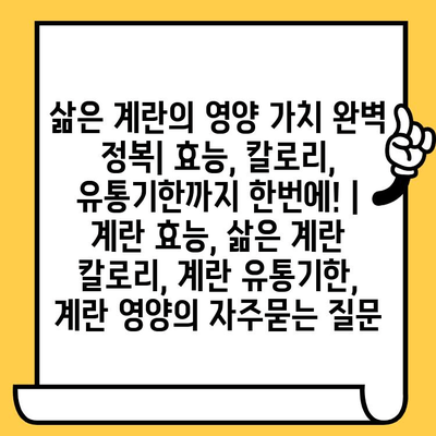 삶은 계란의 영양 가치 완벽 정복| 효능, 칼로리, 유통기한까지 한번에! | 계란 효능, 삶은 계란 칼로리, 계란 유통기한, 계란 영양