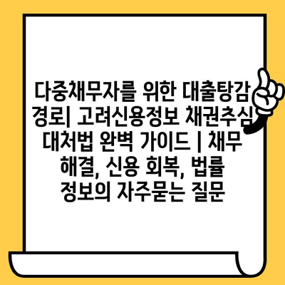 다중채무자를 위한 대출탕감 경로| 고려신용정보 채권추심 대처법 완벽 가이드 | 채무 해결, 신용 회복, 법률 정보