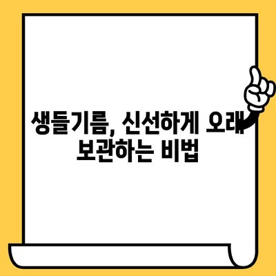 생들기름, 오래도록 신선하게 보관하는 방법 | 유통기한, 보관 노하우, 팁