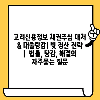 고려신용정보 채권추심 대처 & 대출탕감| 빚 청산 전략 |  법률, 탕감, 해결