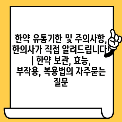 한약 유통기한 및 주의사항, 한의사가 직접 알려드립니다! | 한약 보관, 효능, 부작용, 복용법