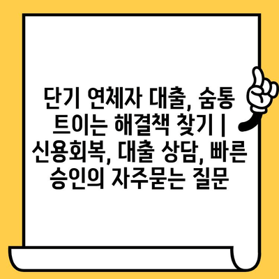 단기 연체자 대출, 숨통 트이는 해결책 찾기 | 신용회복, 대출 상담, 빠른 승인