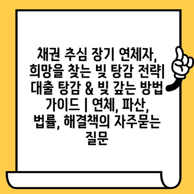 채권 추심 장기 연체자, 희망을 찾는 빚 탕감 전략| 대출 탕감 & 빚 갚는 방법 가이드 | 연체, 파산, 법률, 해결책