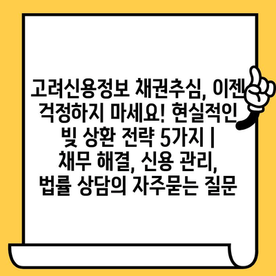 고려신용정보 채권추심, 이젠 걱정하지 마세요! 현실적인 빚 상환 전략 5가지 | 채무 해결, 신용 관리, 법률 상담