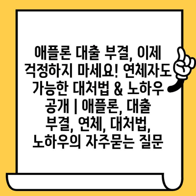 애플론 대출 부결, 이제 걱정하지 마세요! 연체자도 가능한 대처법 & 노하우 공개 | 애플론, 대출 부결, 연체, 대처법, 노하우