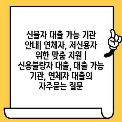 신불자 대출 가능 기관 안내| 연체자, 저신용자 위한 맞춤 지원 | 신용불량자 대출, 대출 가능 기관, 연체자 대출