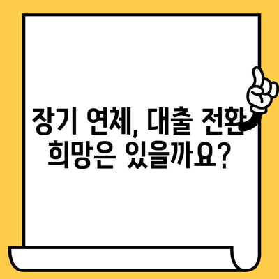 장기 연체자, 대출 전환 가능할까요? | 연체 해결, 신용 회복, 대출 가능성, 성공 전략