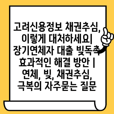 고려신용정보 채권추심, 이렇게 대처하세요| 장기연체자 대출 빚독촉 효과적인 해결 방안 | 연체, 빚, 채권추심, 극복