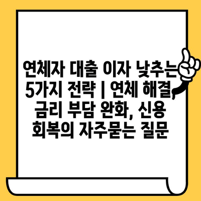 연체자 대출 이자 낮추는 5가지 전략 | 연체 해결, 금리 부담 완화, 신용 회복